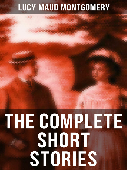 Cover image for The Complete Short Stories of Lucy Maud Montgomery